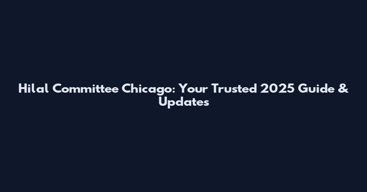Hilal Committee Chicago: Your Trusted 2025 Guide & Updates