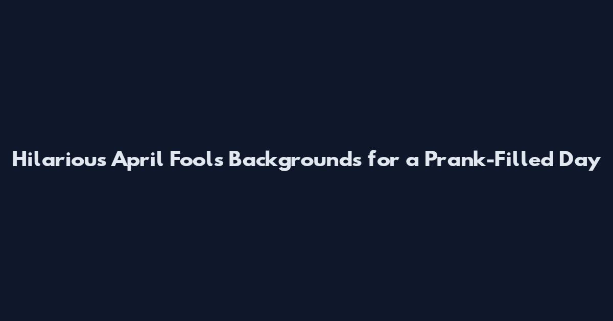 Hilarious April Fools Backgrounds for a Prank-Filled Day