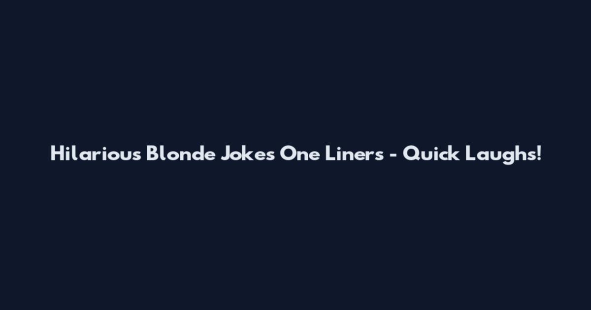 Hilarious Blonde Jokes One Liners - Quick Laughs!
