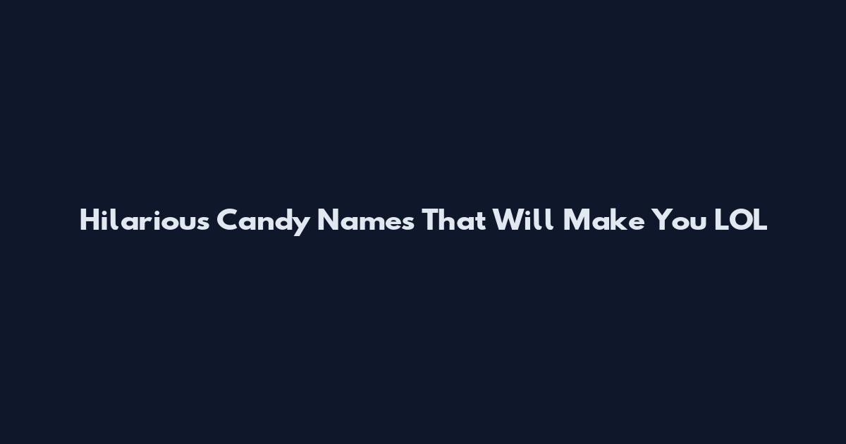 Hilarious Candy Names That Will Make You LOL