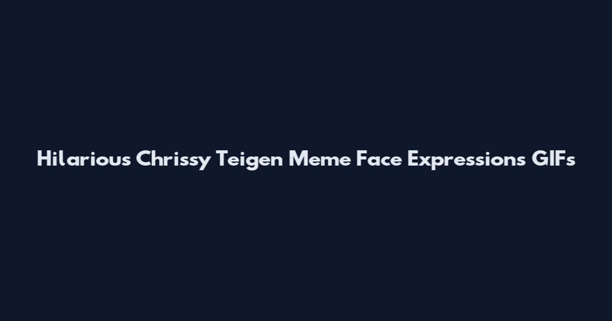 Hilarious Chrissy Teigen Meme Face Expressions GIFs