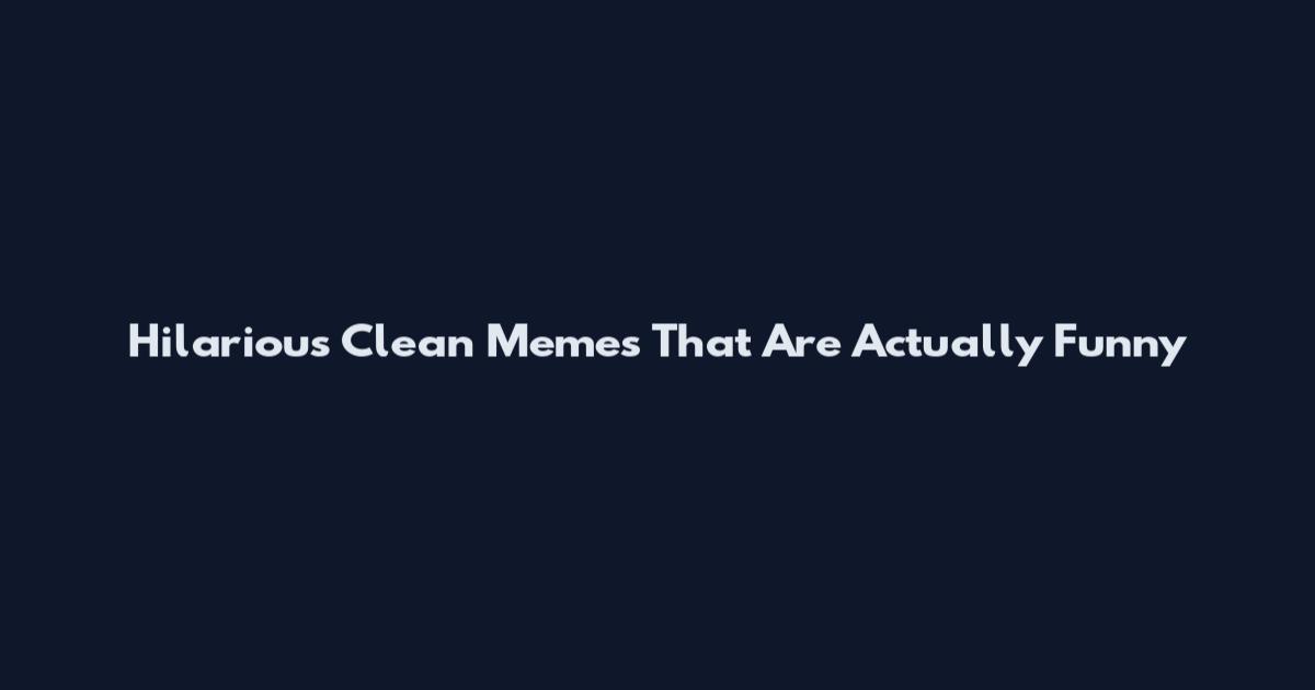 Hilarious Clean Memes That Are Actually Funny