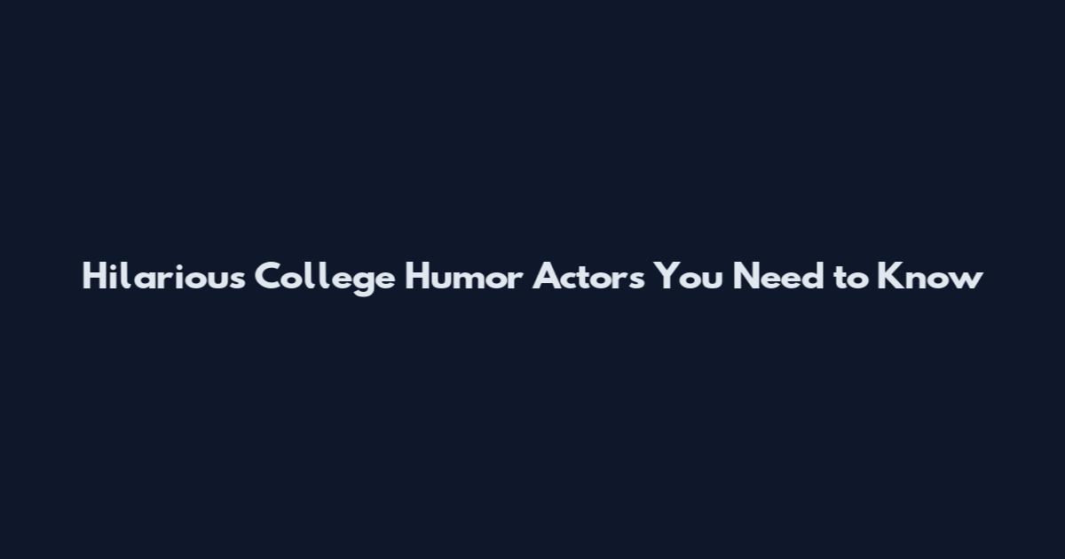 Hilarious College Humor Actors You Need to Know