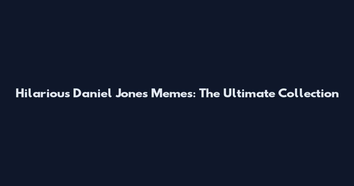Hilarious Daniel Jones Memes: The Ultimate Collection