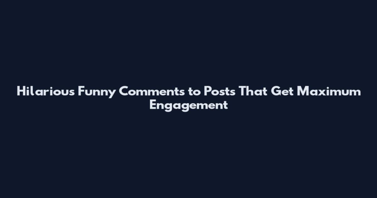 Hilarious Funny Comments to Posts That Get Maximum Engagement