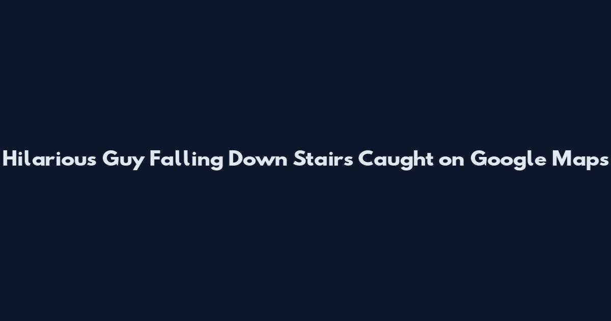 Hilarious Guy Falling Down Stairs Caught on Google Maps