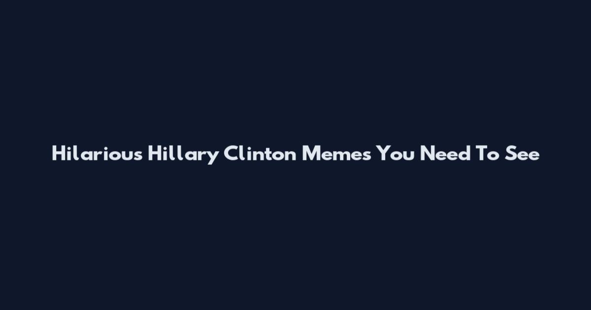 Hilarious Hillary Clinton Memes You Need To See