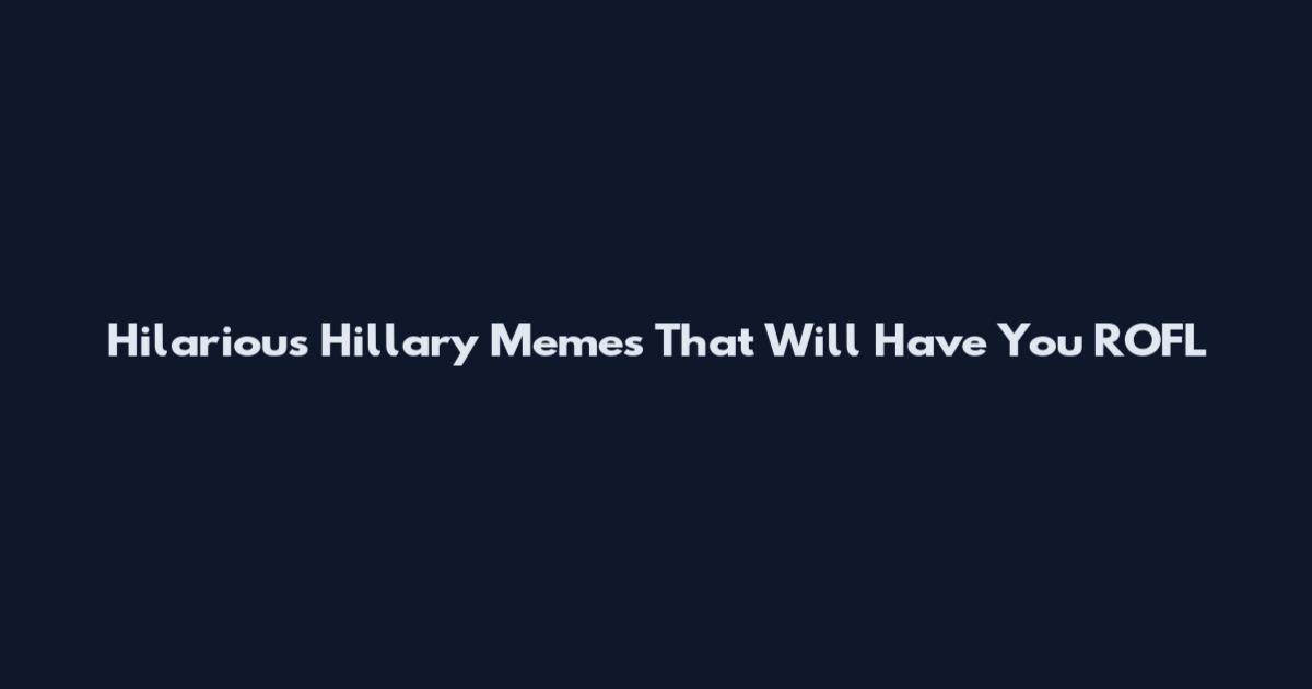 Hilarious Hillary Memes That Will Have You ROFL