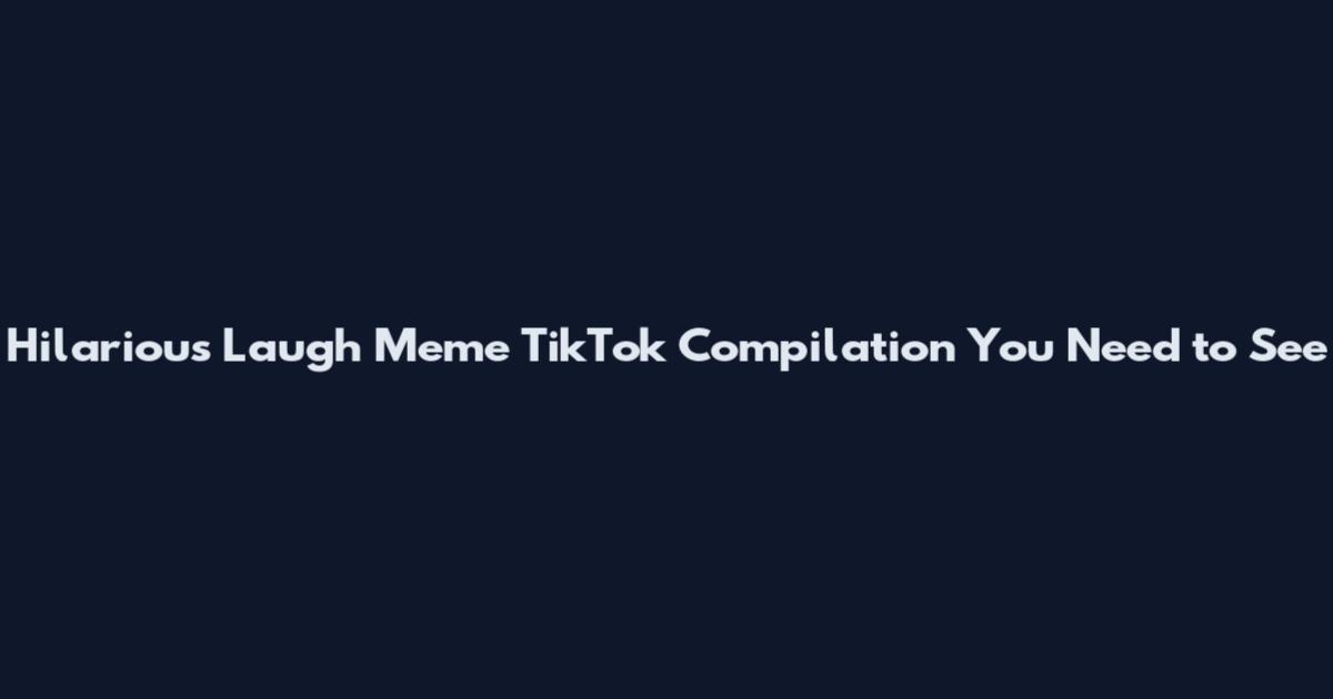Hilarious Laugh Meme TikTok Compilation You Need to See