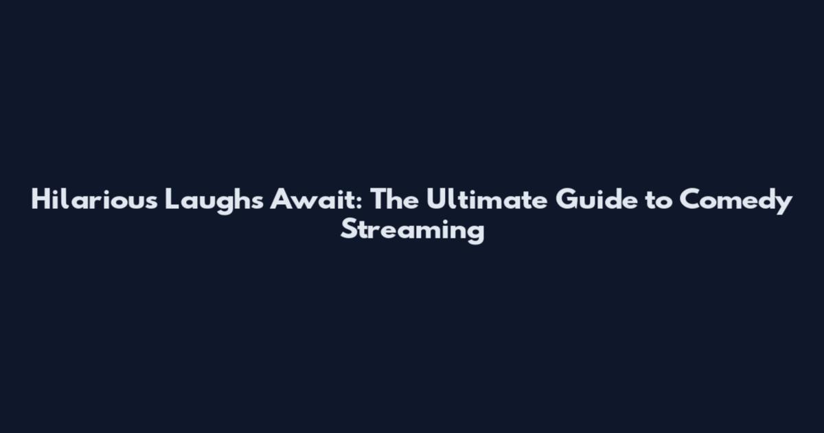 Hilarious Laughs Await: The Ultimate Guide to Comedy Streaming
