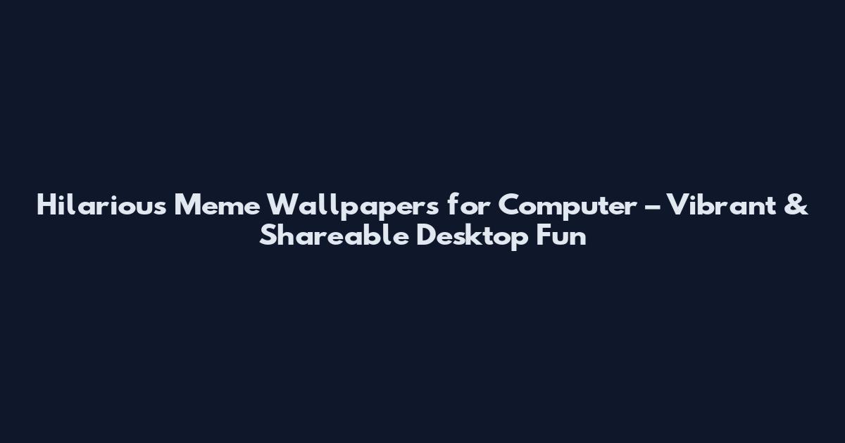 Hilarious Meme Wallpapers for Computer – Vibrant & Shareable Desktop Fun