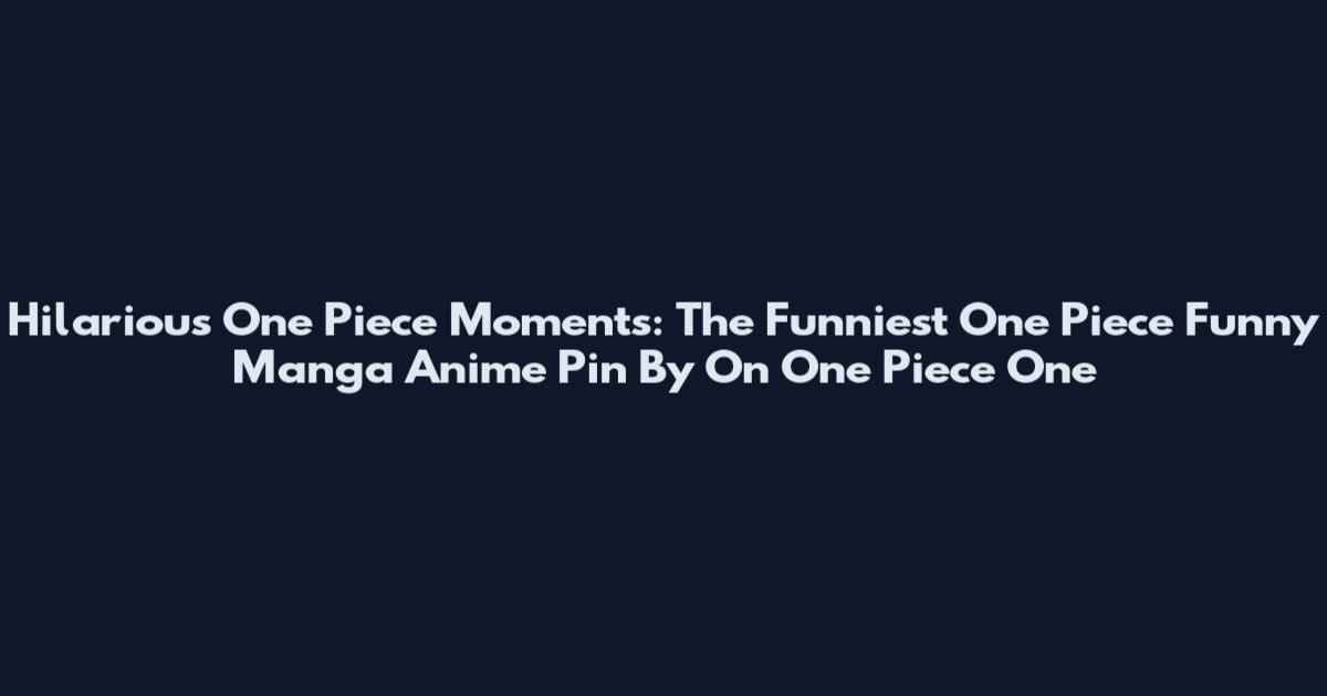Hilarious One Piece Moments: The Funniest One Piece Funny Manga Anime Pin By On One Piece One