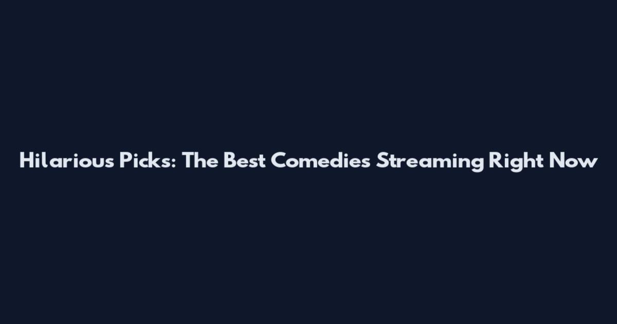 Hilarious Picks: The Best Comedies Streaming Right Now