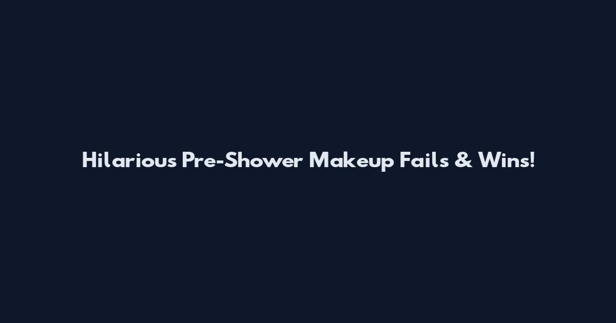 Hilarious Pre-Shower Makeup Fails & Wins!