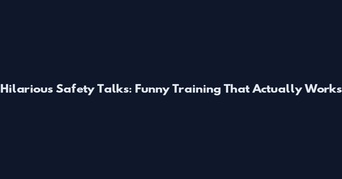 Hilarious Safety Talks: Funny Training That Actually Works