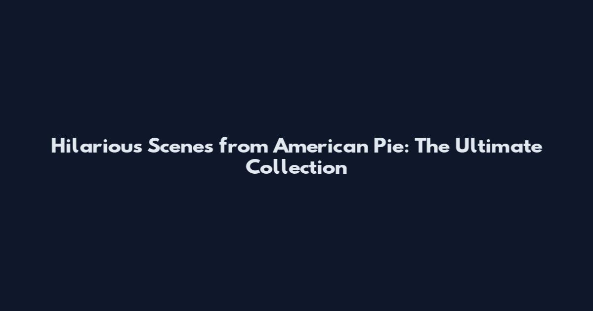 Hilarious Scenes from American Pie: The Ultimate Collection