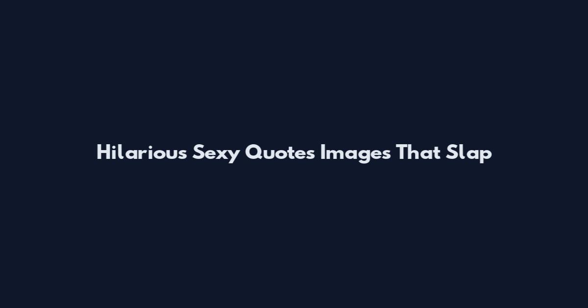 Hilarious Sexy Quotes Images That Slap