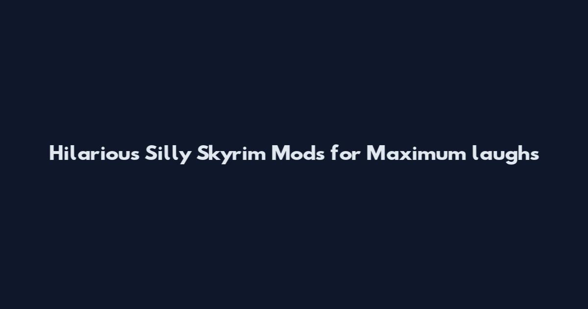 Hilarious Silly Skyrim Mods for Maximum laughs