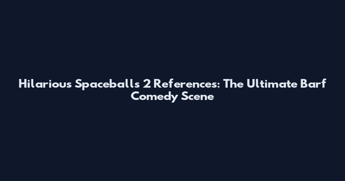 Hilarious Spaceballs 2 References: The Ultimate Barf Comedy Scene