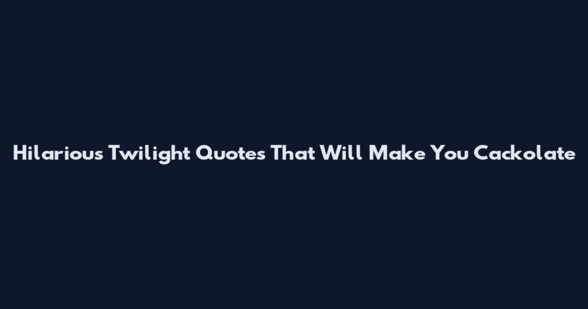 Hilarious Twilight Quotes That Will Make You Cackolate