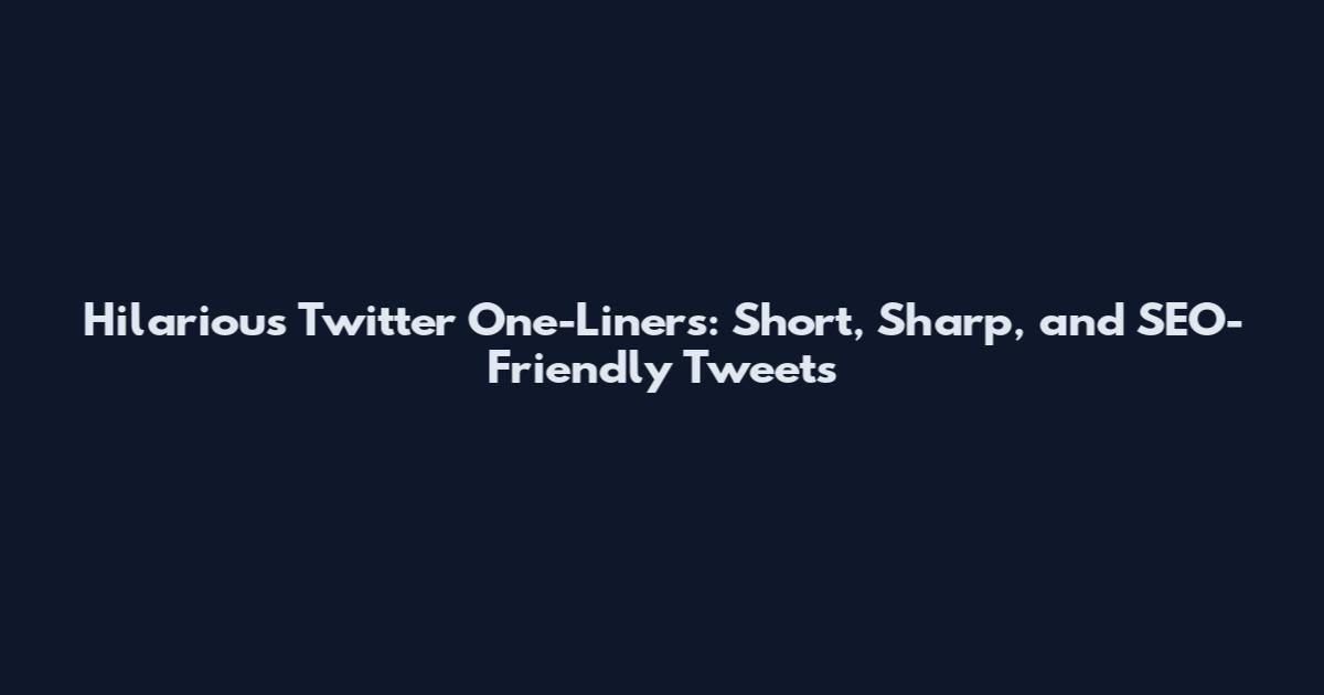 Hilarious Twitter One-Liners: Short, Sharp, and SEO-Friendly Tweets