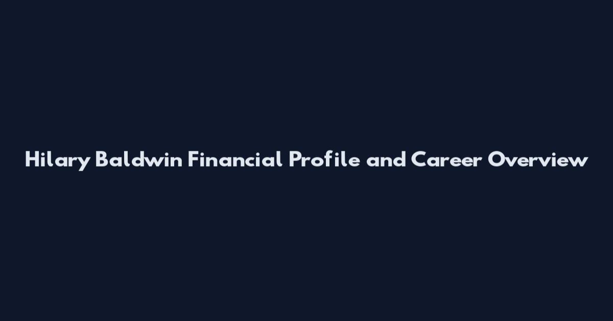 Hilary Baldwin Financial Profile and Career Overview
