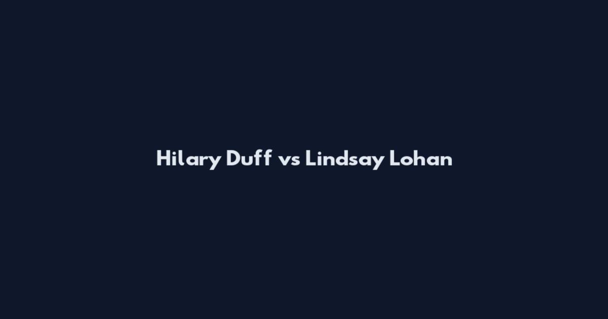 Hilary Duff vs Lindsay Lohan