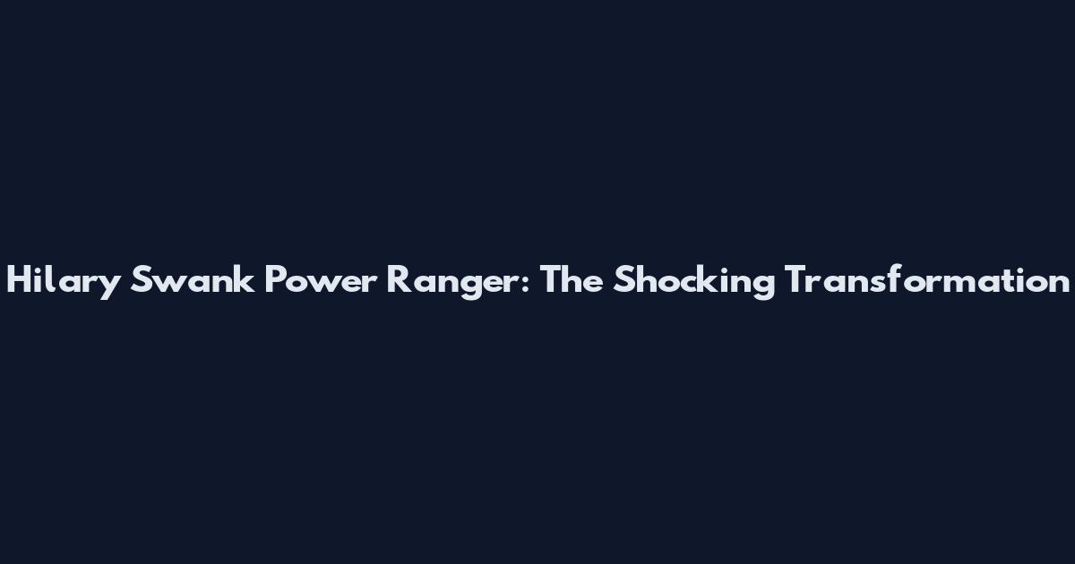 Hilary Swank Power Ranger: The Shocking Transformation