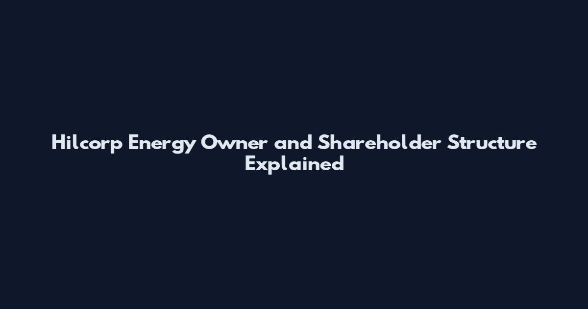 Hilcorp Energy Owner and Shareholder Structure Explained