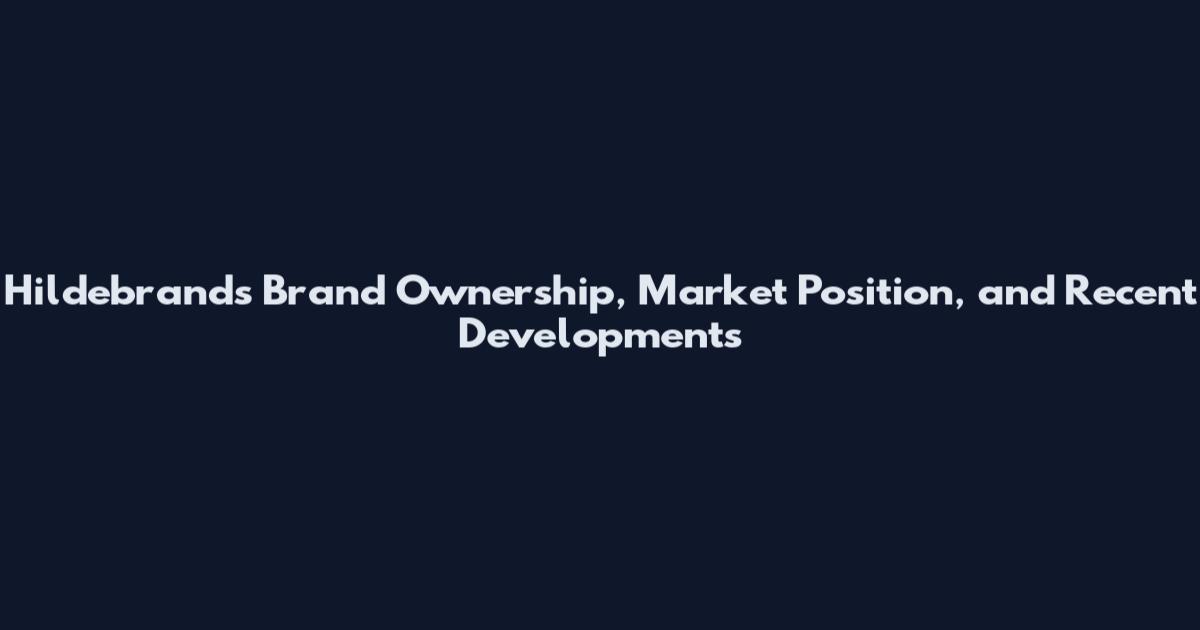 Hildebrands Brand Ownership, Market Position, and Recent Developments