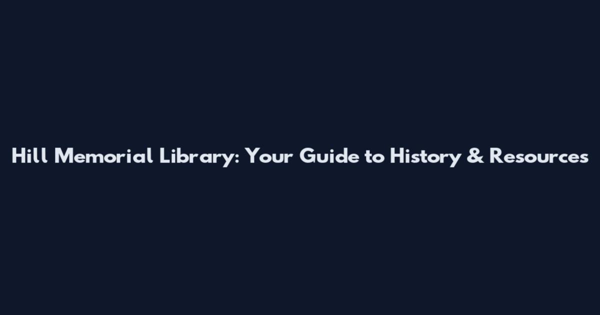 Hill Memorial Library: Your Guide to History & Resources
