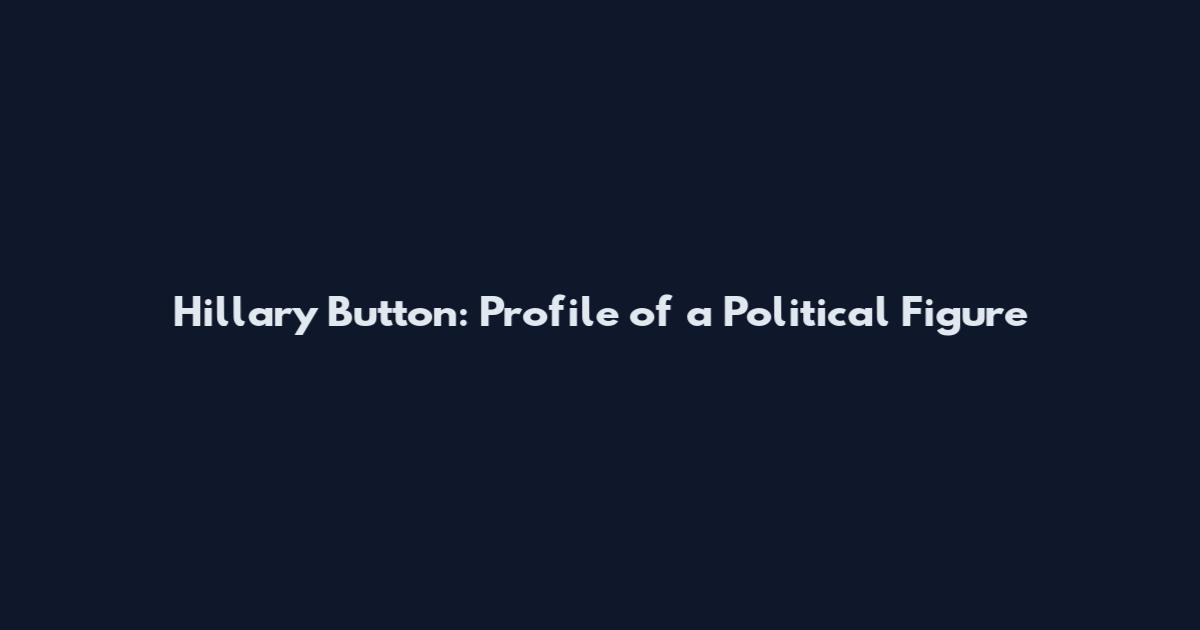 Hillary Button: Profile of a Political Figure