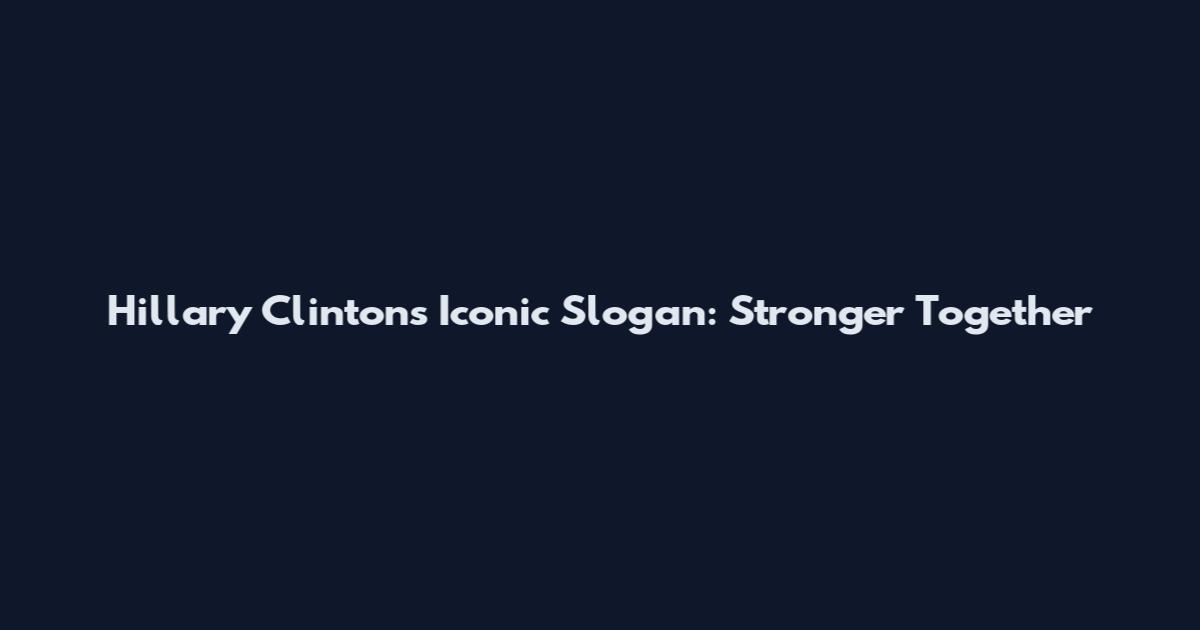 Hillary Clinton's Iconic Slogan: Stronger Together