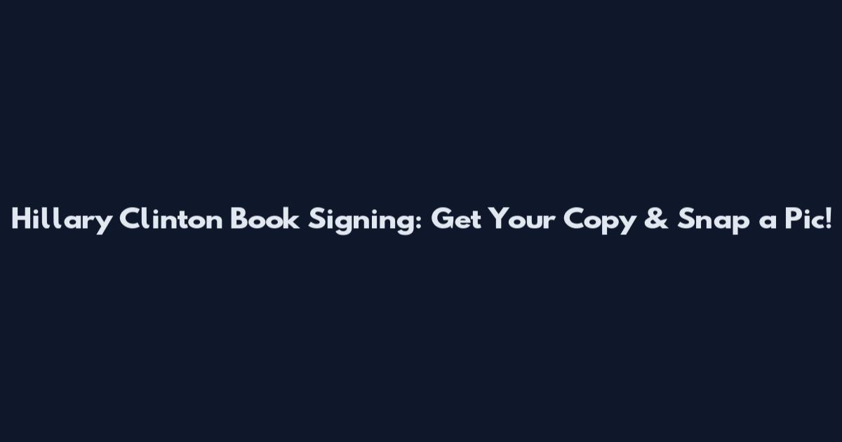 Hillary Clinton Book Signing: Get Your Copy & Snap a Pic!