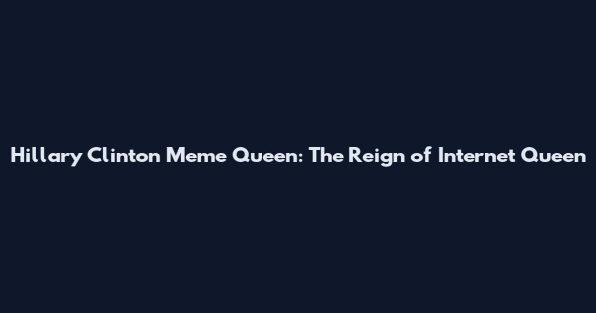 Hillary Clinton Meme Queen: The Reign of Internet Queen