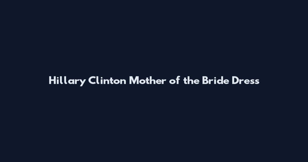 Hillary Clinton Mother of the Bride Dress