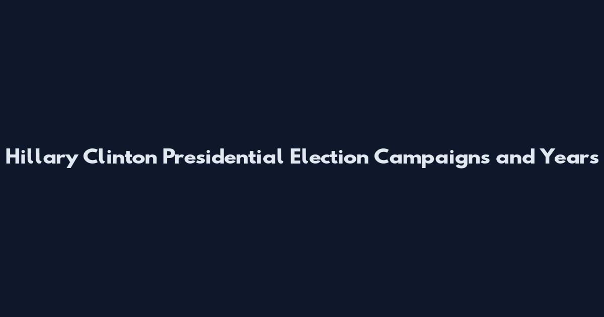 Hillary Clinton Presidential Election Campaigns and Years