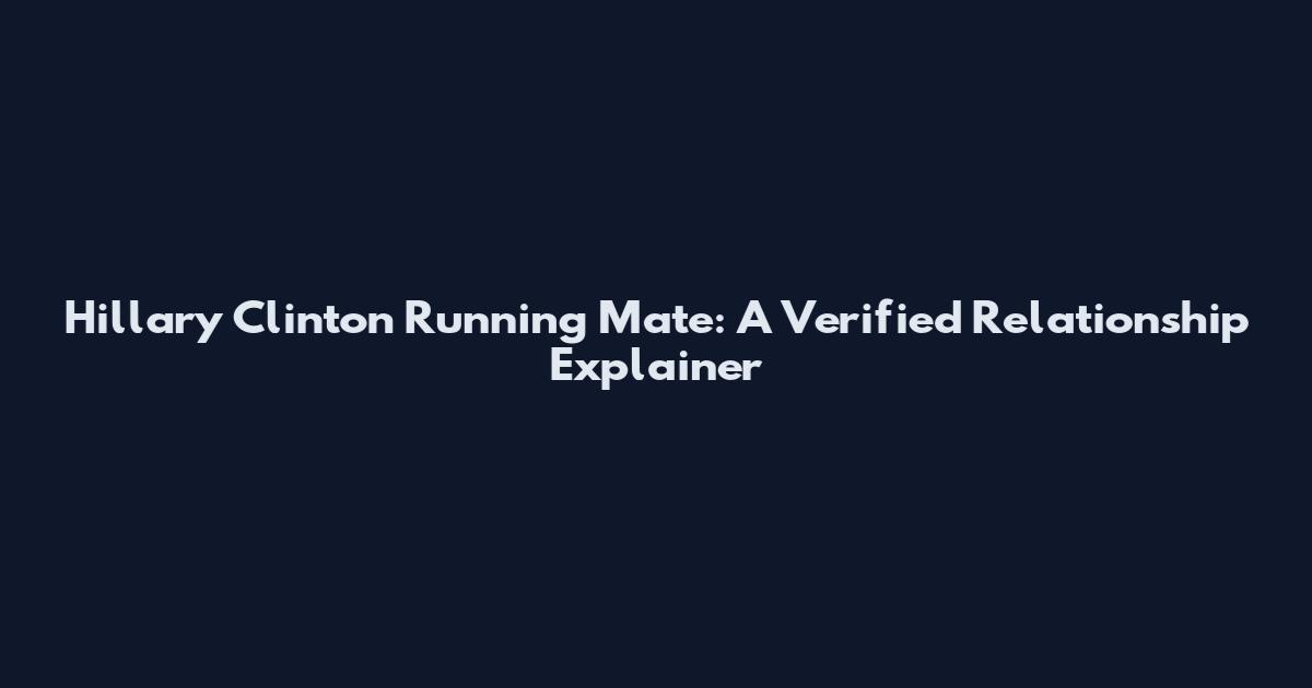 Hillary Clinton Running Mate: A Verified Relationship Explainer
