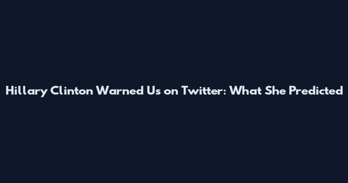 Hillary Clinton Warned Us on Twitter: What She Predicted