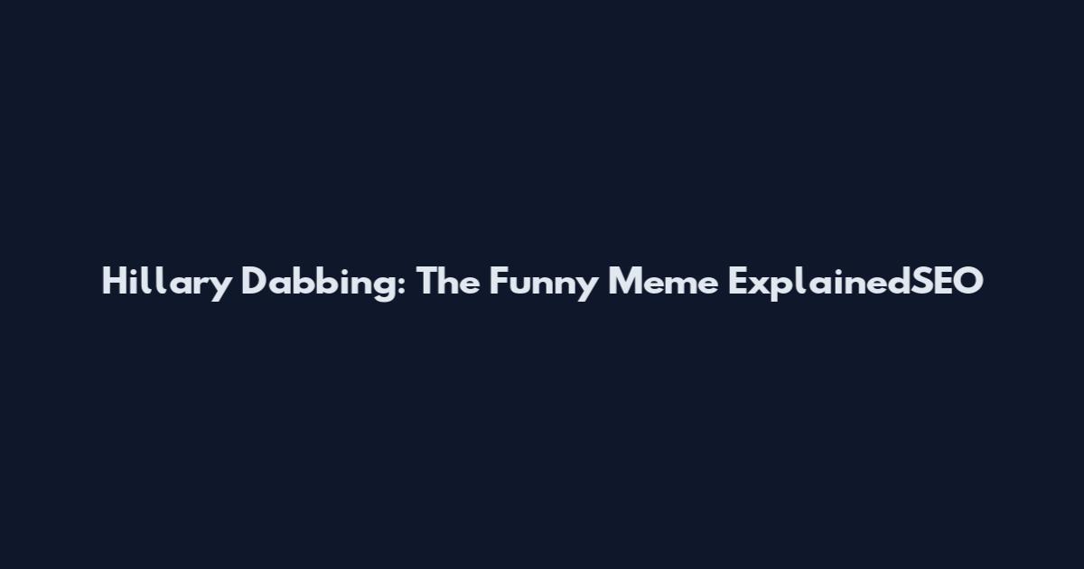 Hillary Dabbing: The Funny Meme ExplainedSEO
