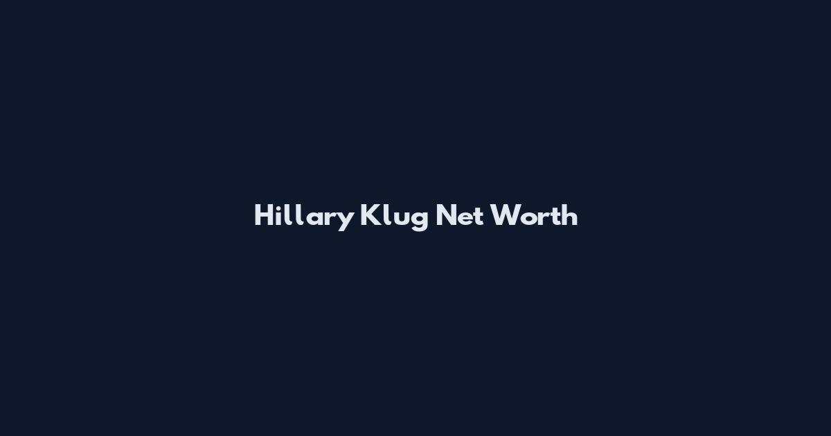 Hillary Klug Net Worth