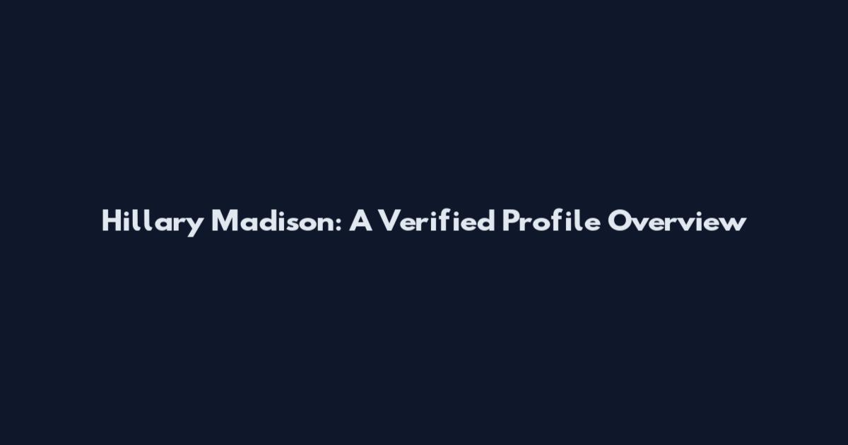 Hillary Madison: A Verified Profile Overview