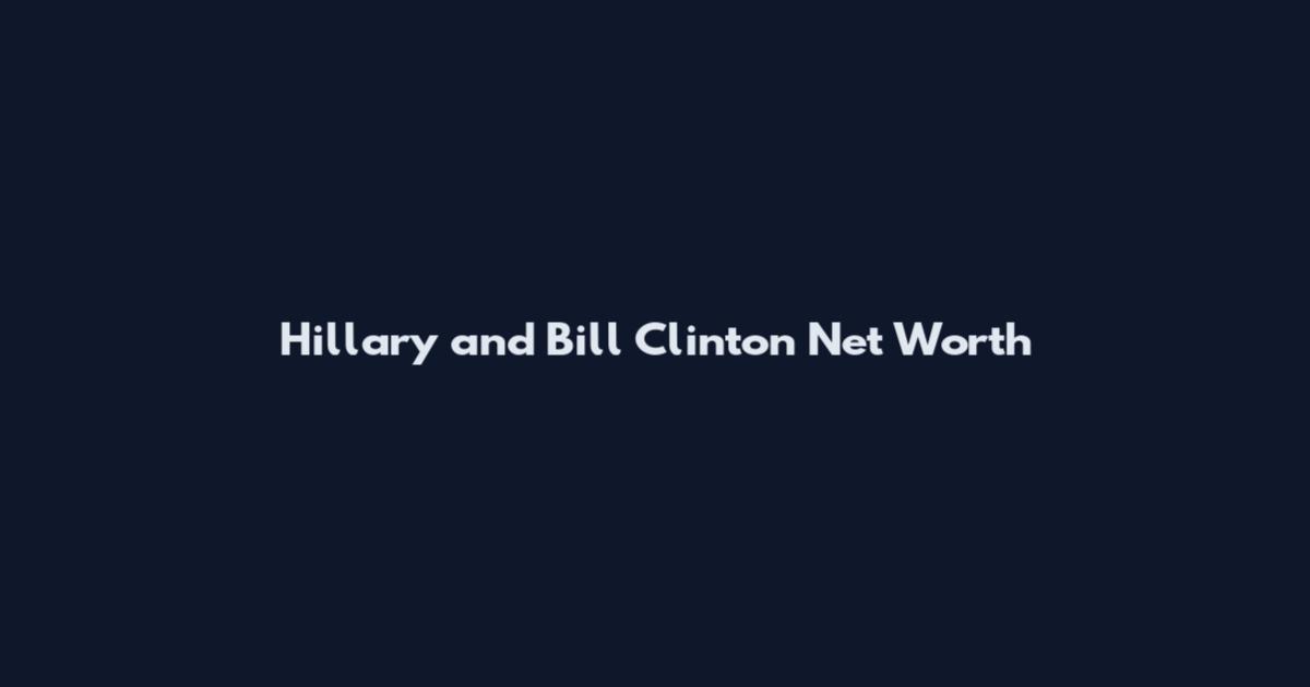 Hillary and Bill Clinton Net Worth