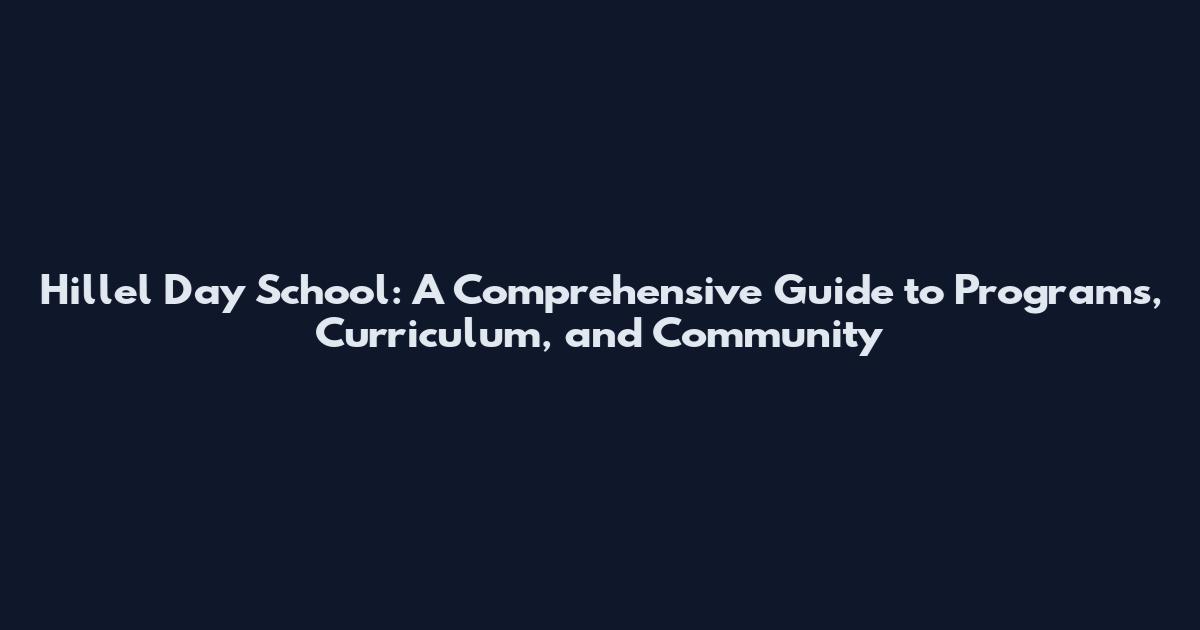 Hillel Day School: A Comprehensive Guide to Programs, Curriculum, and Community