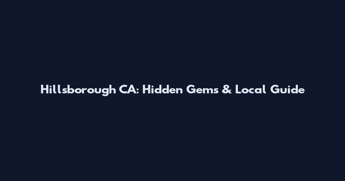 Hillsborough CA: Hidden Gems & Local Guide