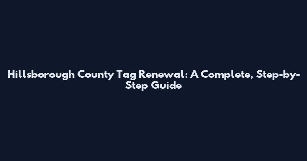 Hillsborough County Tag Renewal: A Complete, Step-by-Step Guide