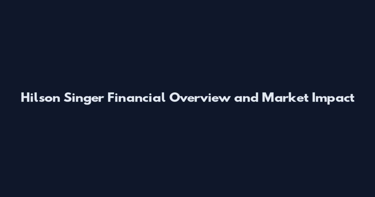 Hilson Singer Financial Overview and Market Impact
