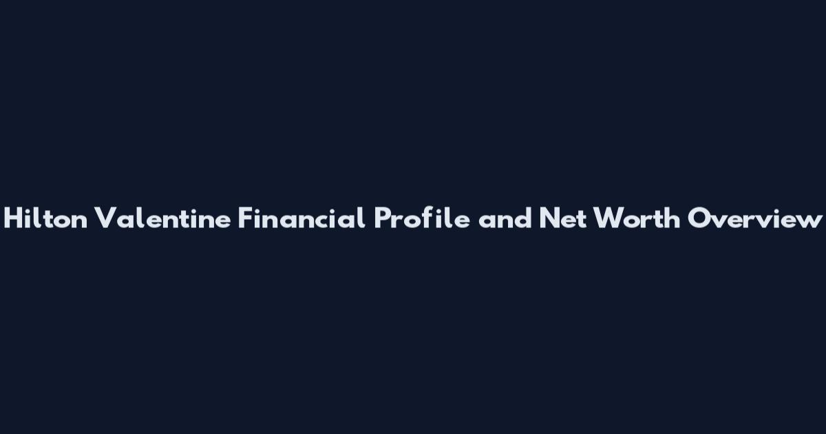 Hilton Valentine Financial Profile and Net Worth Overview