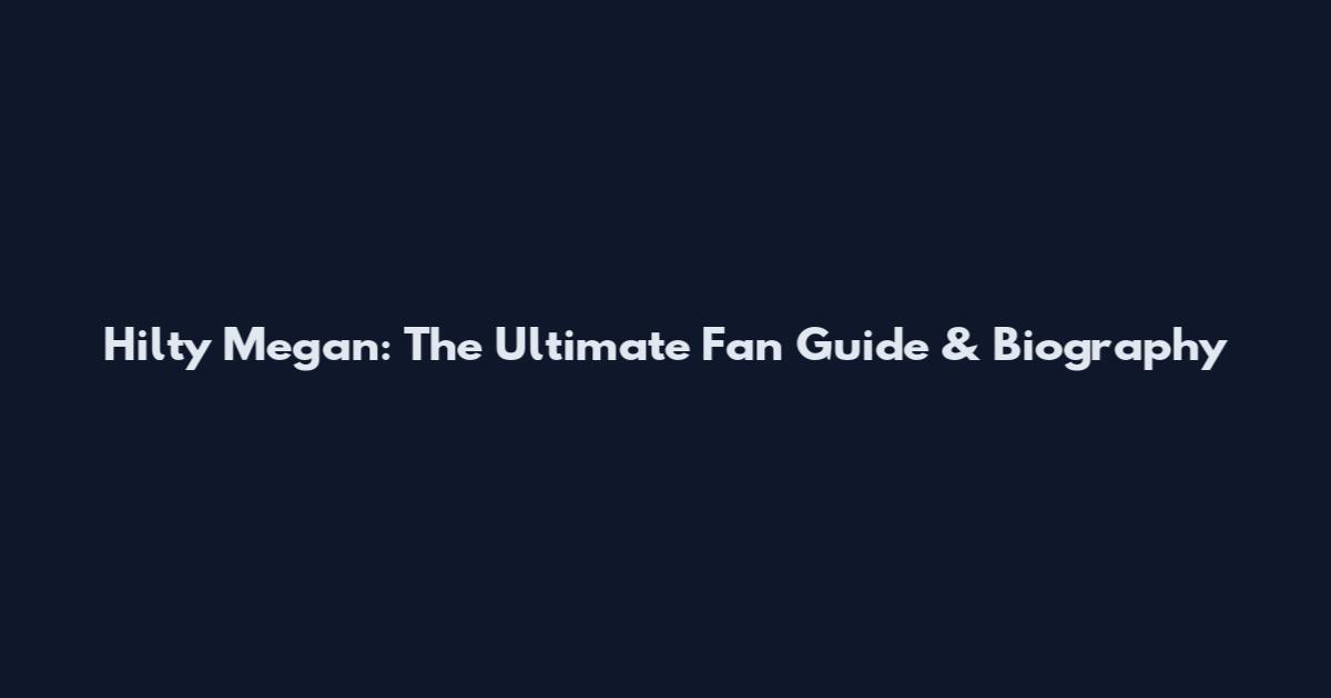 Hilty Megan: The Ultimate Fan Guide & Biography