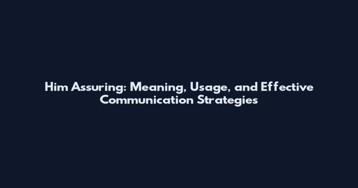 Him Assuring: Meaning, Usage, and Effective Communication Strategies